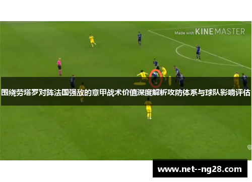 围绕劳塔罗对阵法国强敌的意甲战术价值深度解析攻防体系与球队影响评估