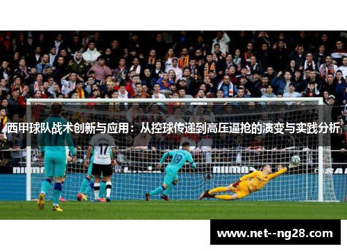 西甲球队战术创新与应用：从控球传递到高压逼抢的演变与实践分析